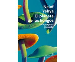EL PLANETA DE LOS HONGOS. UNA HISTORIA CULTURAL DE LOS HONGOS PSICODÉLICOS