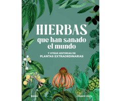 HIERBAS QUE HAN SANADO EL MUNDO Y OTRAS HISTORIAS DE PLANTAS EXTRAORDINARIAS