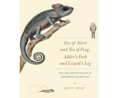 EYE OF NEWT AND TOE OF FROG. ADDER'S FORK AND LIZARD'S LEG. THE LORE AND MYTHOLOGY OF AMOHIBIANS AND REPTILES