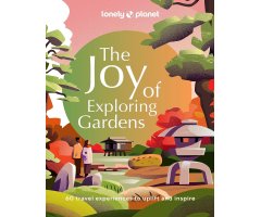 THE JOY OF EXPLORING GARDENS. 60 TRAVEL EXPERIENCES TO UPLIFT AND INSPIRE