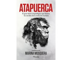 ATAPUERCA. EL GRAN TESORO ARQUEOLÓGICO QUE ILUMINA LOS SECRETOS DE LA EVOLUCIÓ HUMANA
