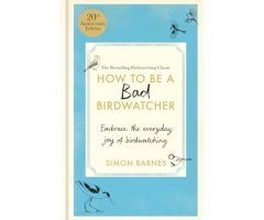 HOW TO BE A BAD BIRDWATCHER. ANNIVERSARY EDITION