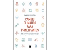 CAMBIO CLIMÁTICO PARA PRINCIPIANTES. TODO LO QUE HAY QUE SABER SOBRE UNO DE LOS MAYORES RETOS DE LA HUMANIDAD
