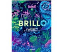 BRILLO. LAS ASOMBROSAS MARAVILLAS DE LA BIOLUMINESCENCIA