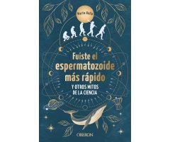 FUISTE EL ESPERMATOZOIDE MÁS RÁPIDO Y OTROS MITOS DE LA CIENCIA