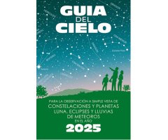 GUÍA DEL CIELO 2025. PARA LA OBSERVACIÓN A SIMPLE VISTA DE CONSTELACIONES Y PLANETAS, LUNA, ECLIPSES Y LLUVIAS DE METEOROS