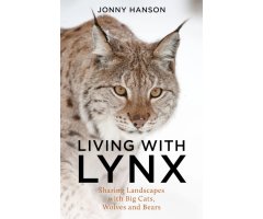 LIVING WITH LYNX. SHARING LANDSCAPES WITH BIG CATS, WOLVES AND BEARS