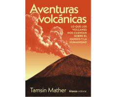 AVENTURAS VOLCÁNICAS. LO QUE LOS VOLCANES NOS CUENTAN SOBRE EL MUNDO Y LA HUMANIDAD