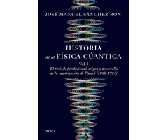 HISTORIA DE LA FÍSICA CUÁNTICA. VOLUMEN 1. EL PERIODO FUNDACIONAL. ORIGEN Y DESARROLLO DE LA CUANTIZACIÓN DE PLANK (1860-1924)
