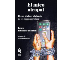 EL MICO ATRAPAT. EL COST LETAL PER AL PLANETA DE LES COSES QUE CONSUMIM