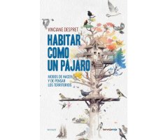 HABITAR COMO UN PÁJARO. MODOS DE HACER Y DE PENSAR LOS TERRITORIOS