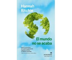 EL MUNDO NO SE ACABA. COMO CONVERTIRNOS EN LA PRIMERA GENERACION CAPAZ DE CONSTRUIR UN PLANETA SOSTENIBLE