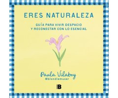 ERES NATURALEZA. GUIA PARA VIVIR DESPACIO Y RECONECTAR CON LO ESENCIAL