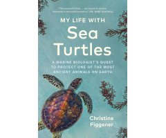 MY LIFE WITH SEA TURTLES. A MARINE BIOLOGIST\'S QUEST TO PROTECT ONE OF THE MOST ANCIENT ANIMALS ON EARTH
