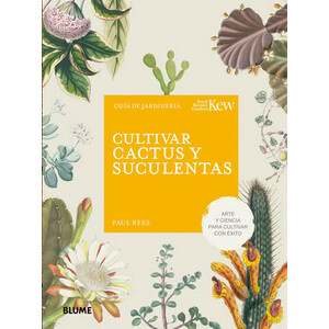 CULTIVAR CACTUS Y SUCULENTAS. ARTE Y CIENCIA PARA CULTIVAR CON ÉXITO