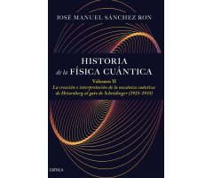 HISTORIA DE LA FÍSICA CUÁNTICA. VOLUMEN II. LA CREACIÓN E INTERPRETACIÓN DE LA MECÁNICA CUÁNTICA: DE HEISENBERG AL GATO DE SCHRÖDINGER