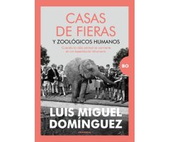 CASAS DE FIERAS Y ZOOLÓGICOS HUMANOS. CUANDO LA VIDA ANIMAL SE CONVIERTE EN UN ESPECTÁCULO INHUMANO