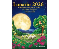CALENDARIO LUNARIO 2026. CALENDARIO LUNAR PARA EL HUERTO Y EL JARDÍN ECOLÓGICOS Y PARA TU SALUD