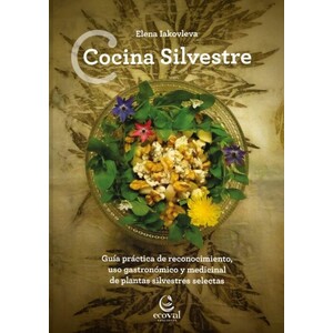 COCINA SILVESTRE. GUÍA PRÁCTICA DE RECONOCIMIENTO, USO GASTRONÓMICO Y MEDICINAL DE PLANTAS SILVESTRES SELECTAS