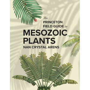 THE PRINCETON FIELD GUIDE TO MESOZOIC PLANTS