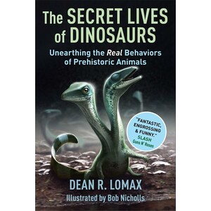 THE SECRET LIVES OF DINOSAURS UNEARTHING THE REAL BEHAVIORS OF PREHISTORIC ANIMALS