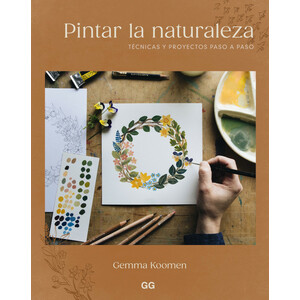 PINTAR LA NATURALEZA. TÉCNICAS Y PROYECTOS PASO A PASO