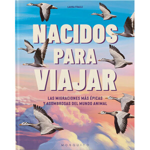 NACIDOS PARA VIAJAR. LAS MIGRACIONES MÁS ÉPICAS Y ASOMBROSAS DEL MUNDO ANIMAL