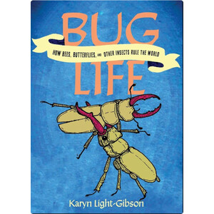 BUG LIFE: HOW BEES, BUTTERFLIES, AND OTHER INSECTS RULE THE WORLD