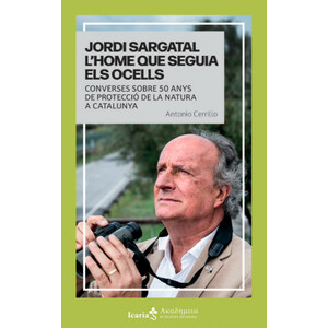 JORDI SARGATAL. L'HOME QUE SEGUIA ELS OCELLS. CONVERSES SOBRE 50 ANYS DE PROTECCIÓ DE LA NATURA A CATALUNYA