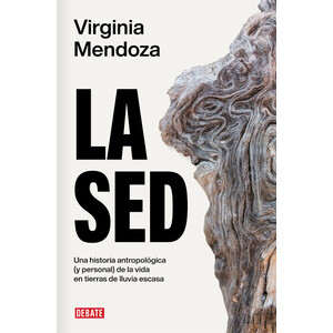 LA SED. UNA HISTORIA ANTROPOLÓGICA (Y PERSONAL) DE LA VIDA EN TIERRAS DE LLUVIA ESCASA