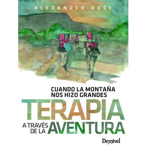 TERAPIA A TRAVÉS DE LA AVENTURA. CUANDO LA MONTAÑA NOS HIZO GRANDES