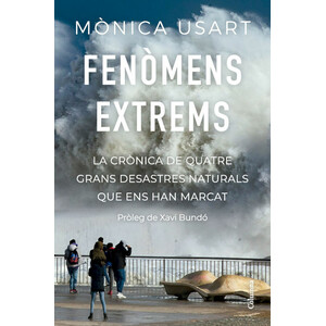 FENÒMENS EXTREMS. LA CRÒNICA DE QUATRE GRANS DESASTRES NATURALS QUE ENS HAN MARCAT