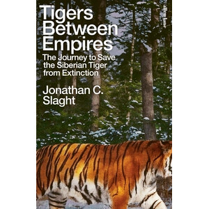TIGERS BETWEEN EMPIRES: THE JOURNEY TO SAVE THE SIBERIAN TIGER FROM EXTINTION