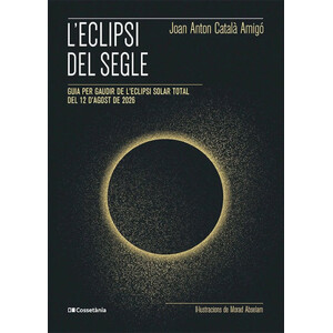 L'ECLIPSI DEL SEGLE. GUIA PER GAUDIR DE L'ECLIPSI SOLAR TOTAL DEL 12 D'AGOST DE 2026