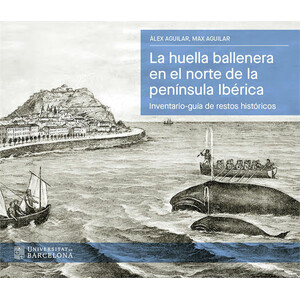 LA HUELLA BALLENERA EN EL NORTE DE LA PENÍNSULA IBÉRICA. INVENTARIO-GUÍA DE RESTOS HISTÓRICOS