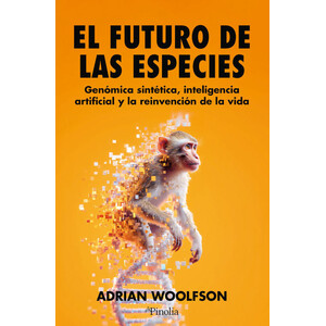 EL FUTURO DE LAS ESPECIES. GENÓMICA SINTÉTICA, INTELIGENCIA ARTIFICIAL Y LA REINVENCIÓN DE LA VIDA