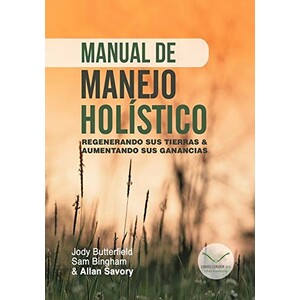 MANUAL DE MANEJO HOLÍSTICO. REGENERANDO SUS TIERRAS &AMP; AUMENTANDO SUS GANANCIAS