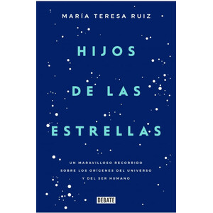 HIJOS DE LAS ESTRELLAS. UN MARAVILLOSO RECORRIDO SOBRE LOS ORÍGENES DEL UNIVERSO Y DEL SER HUMANO