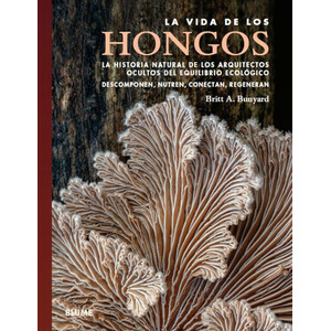 LA VIDA DE LOS HONGOS. LA HISTORIA NATURAL DE LOS ARQUITECTOS OCULTOS DEL EQUILIBRIO ECOLÓGICO. DESCOMPONEN, NUTREN, CONECTAN, REGENERAN