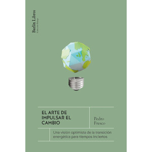 EL ARTE DE IMPULSAR EL CAMBIO. UNA VISIÓN OPTIMISTA DE LA TRANSICIÓN ENERGÉTICA PARA TIEMPOS INCIERTOS