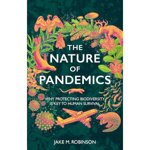 THE NATURE OF PANDEMICS. WHY PROTECTING BIODIVERSITY IS KEY TO HUMAN SURVIVAL