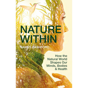 NATURE WITHIN HOW THE NATURAL WORLD SHAPES OUR MINDS, BODIES AND HEALTH