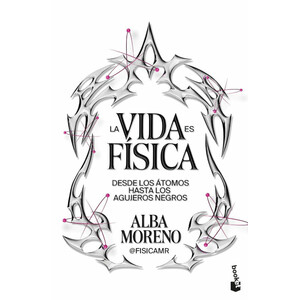 LA VIDA ES FÍSICA. DESDE LOS ÁTOMOS HASTA LOS AGUJEROS NEGROS
