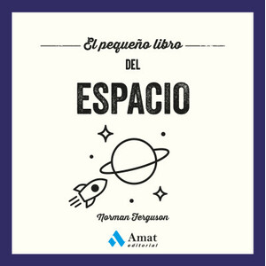 EL PEQUEÑO LIBRO DEL ESPACIO. DEL BIG BANG A LOS MISTERIOS DE MARTE: EXPLORA LOS SECRETOS DEL UNIVERSO