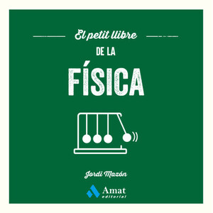 EL PETIT LLIBRE DE LA FÍSICA. UN RECORREGUT ESSENCIAL PEL MÓN DE LA FÍSICA