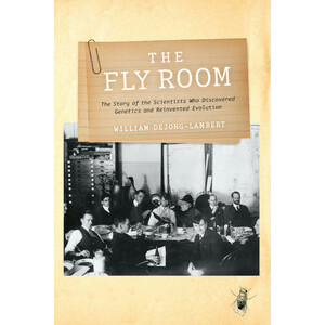THE FLY ROOM: THE STORY OF THE SCIENTISTS WHO DISCOVERED GENETICS AND REINVENTED EVOLUTION